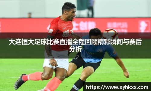 大连恒大足球比赛直播全程回顾精彩瞬间与赛后分析