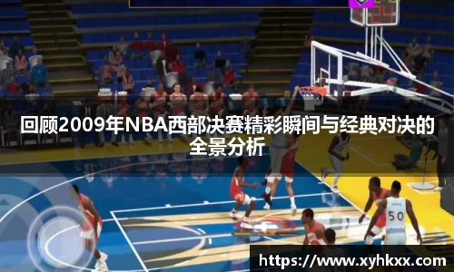 回顾2009年NBA西部决赛精彩瞬间与经典对决的全景分析