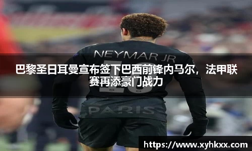 巴黎圣日耳曼宣布签下巴西前锋内马尔，法甲联赛再添豪门战力