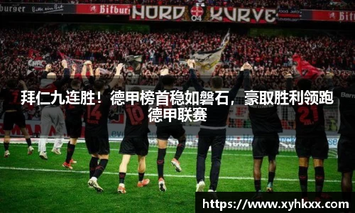 拜仁九连胜！德甲榜首稳如磐石，豪取胜利领跑德甲联赛