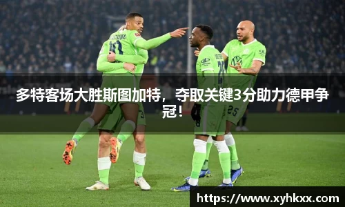 多特客场大胜斯图加特，夺取关键3分助力德甲争冠！