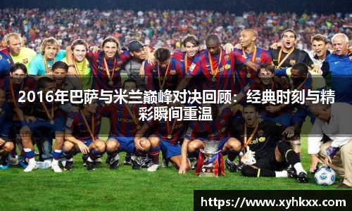 2016年巴萨与米兰巅峰对决回顾：经典时刻与精彩瞬间重温