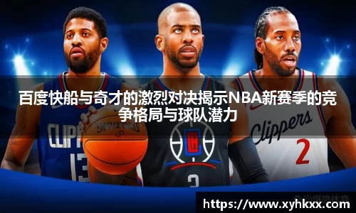 百度快船与奇才的激烈对决揭示NBA新赛季的竞争格局与球队潜力